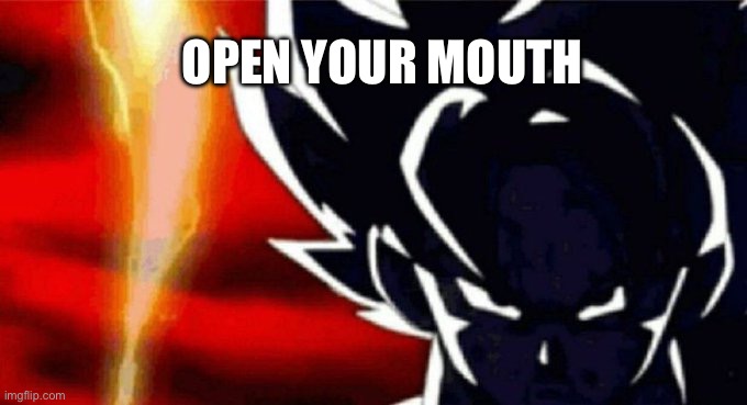 Enough | OPEN YOUR MOUTH | image tagged in funny | made w/ Imgflip meme maker