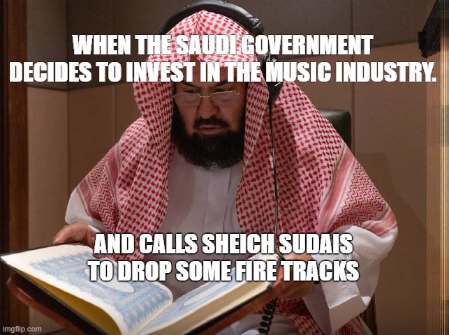 WHEN THE SAUDI GOVERNMENT DECIDES TO INVEST IN THE MUSIC INDUSTRY. AND CALLS SHEICH SUDAIS TO DROP SOME FIRE TRACKS | image tagged in saudi arabia,muslim | made w/ Imgflip meme maker