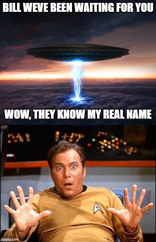 Mothership | BILL WEVE BEEN WAITING FOR YOU; WOW, THEY KNOW MY REAL NAME | image tagged in mothership,offended william shatner | made w/ Imgflip meme maker