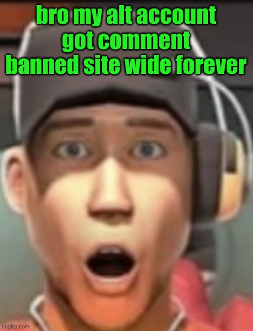 Shokk | bro my alt account got comment banned site wide forever | image tagged in shokk | made w/ Imgflip meme maker