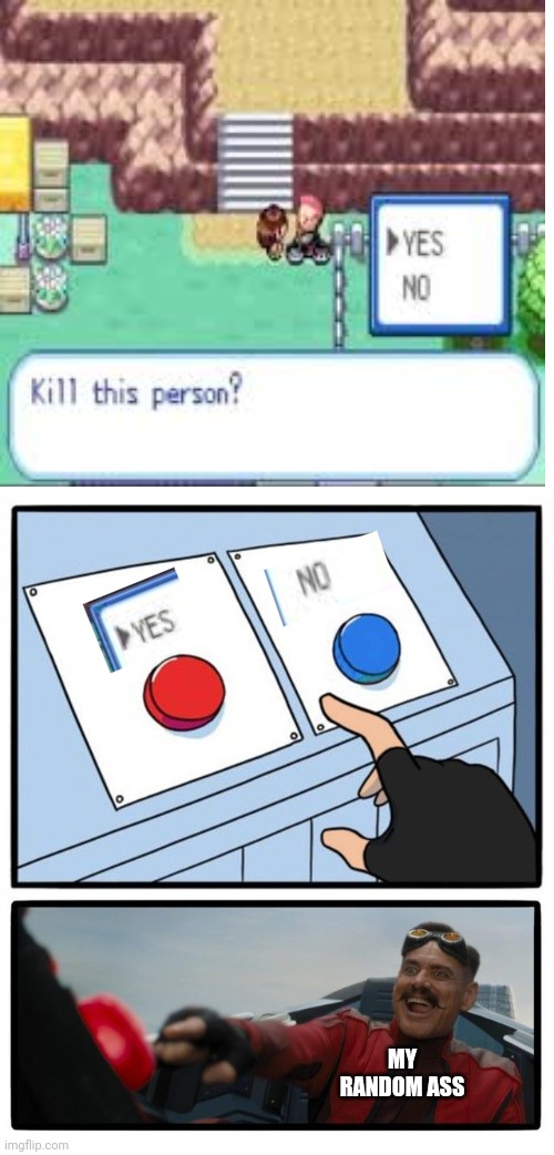 "HAHA! FINALLY! A Pokémon game where I can kill people!" | MY RANDOM ASS | image tagged in mr robotnic button,memes,pokemon,killer,lmfao | made w/ Imgflip meme maker