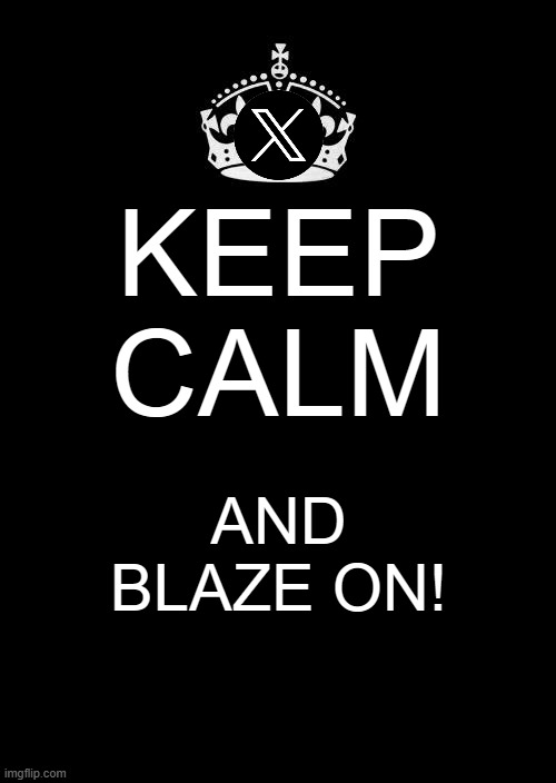 Keep Calm And Carry On Black | KEEP CALM; AND BLAZE ON! | image tagged in memes,keep calm and carry on black | made w/ Imgflip meme maker