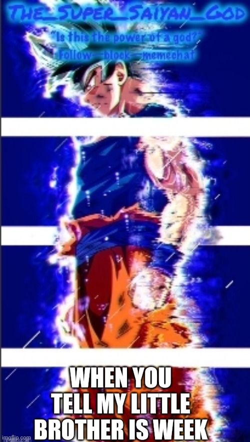 goku ultra instinct | WHEN YOU TELL MY LITTLE BROTHER IS WEEK | image tagged in and that is ultra instinct | made w/ Imgflip meme maker