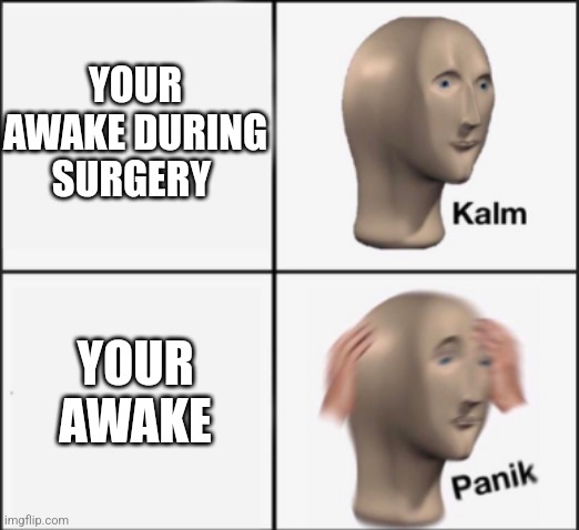 kalm panik | YOUR AWAKE DURING SURGERY; YOUR AWAKE | image tagged in kalm panik,memes | made w/ Imgflip meme maker