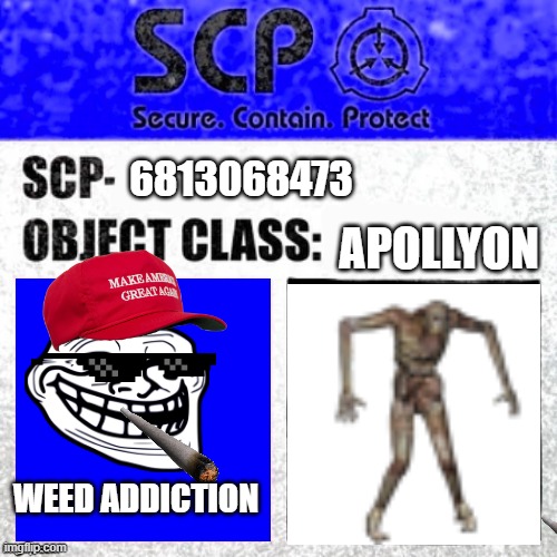troll | 6813068473; APOLLYON; WEED ADDICTION | image tagged in scp apollyon label template foundation tale's | made w/ Imgflip meme maker