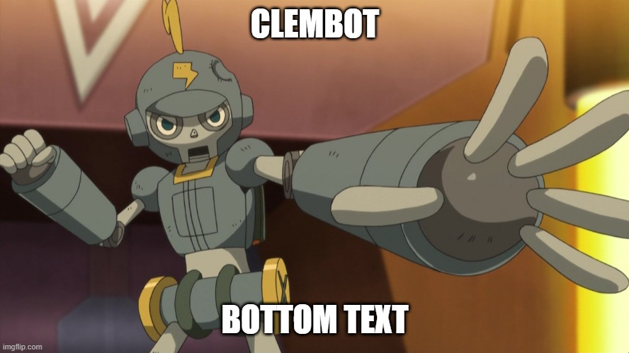 Clembot | CLEMBOT; BOTTOM TEXT | image tagged in clembot | made w/ Imgflip meme maker