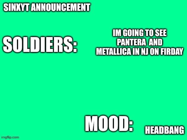 mod note: traria | IM GOING TO SEE PANTERA  AND METALLICA IN NJ ON FIRDAY; HEADBANG | image tagged in sinxyt announcement | made w/ Imgflip meme maker
