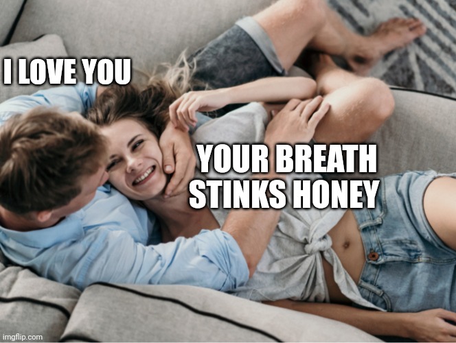 Cute couple | I LOVE YOU; YOUR BREATH STINKS HONEY | image tagged in relationships,i love you,cuddling | made w/ Imgflip meme maker