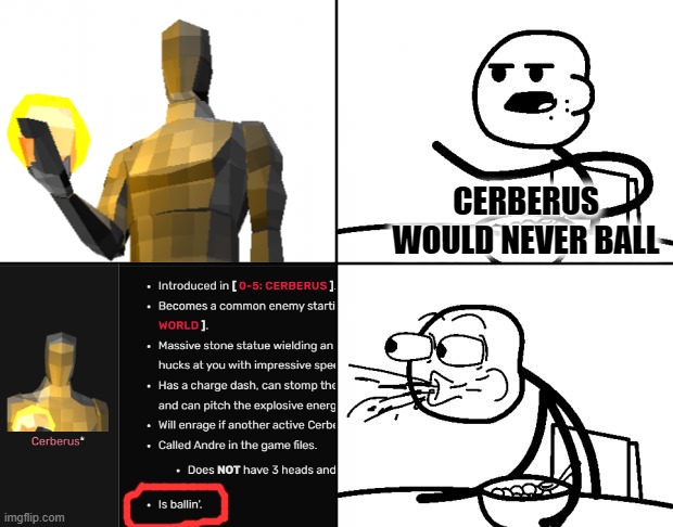 Blank Cereal Guy | CERBERUS WOULD NEVER BALL | image tagged in ultrakill,cerberus | made w/ Imgflip meme maker