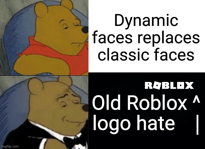 Tuxedo Winnie The Pooh | Dynamic faces replaces classic faces; Old Roblox ^
logo hate    | | image tagged in memes,tuxedo winnie the pooh | made w/ Imgflip meme maker