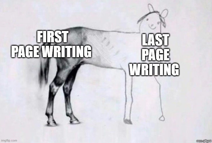 Writing | FIRST PAGE WRITING; LAST PAGE WRITING | image tagged in horse drawing,writing,memes | made w/ Imgflip meme maker