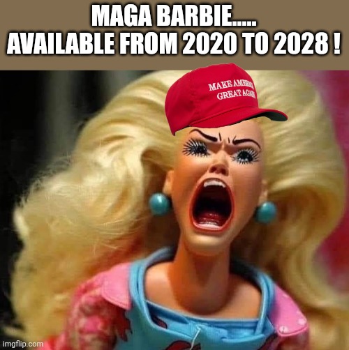 Maga barbie | MAGA BARBIE..... AVAILABLE FROM 2020 TO 2028 ! | image tagged in conservative,trump,joe biden,barbie meme week,republican,democrat | made w/ Imgflip meme maker