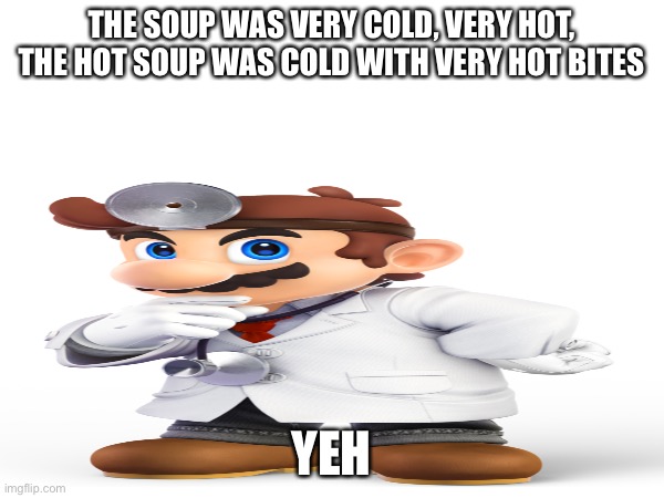 THE SOUP WAS VERY COLD, VERY HOT, THE HOT SOUP WAS COLD WITH VERY HOT BITES; YEH | made w/ Imgflip meme maker