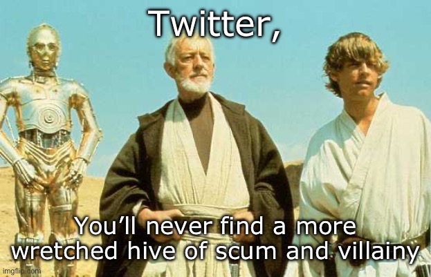 you will never find more wretched hive of scum and villainy | Twitter, You’ll never find a more wretched hive of scum and villainy | image tagged in you will never find more wretched hive of scum and villainy | made w/ Imgflip meme maker