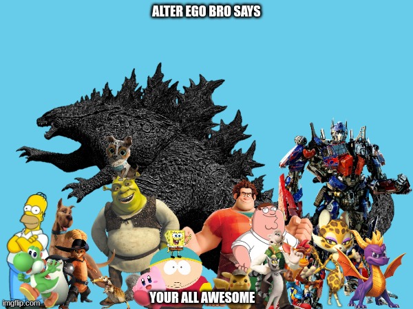 alter ego bro says your all awesome | ALTER EGO BRO SAYS; YOUR ALL AWESOME | image tagged in crossover | made w/ Imgflip meme maker