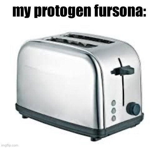 toaster hehe | my protogen fursona: | image tagged in toaster | made w/ Imgflip meme maker