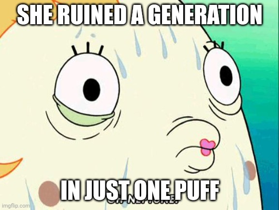 Mrs. Puff | SHE RUINED A GENERATION; IN JUST ONE PUFF | image tagged in mrs puff | made w/ Imgflip meme maker