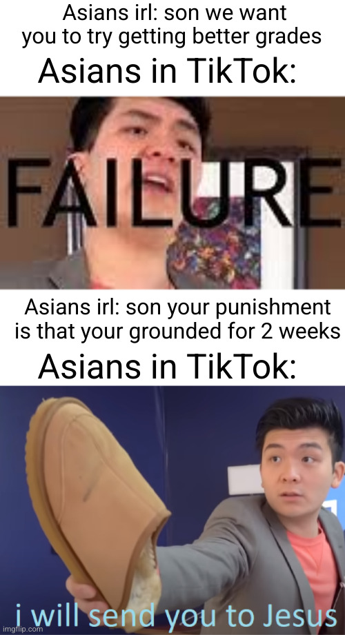 TikTok gave Asians a bad reputation | Asians irl: son we want you to try getting better grades; Asians in TikTok:; Asians irl: son your punishment is that your grounded for 2 weeks; Asians in TikTok: | image tagged in steven he failure,i will send you to jesus,asians,tiktok,so true,funny | made w/ Imgflip meme maker