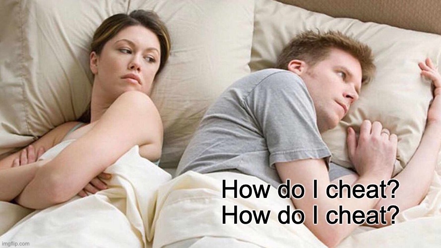 I Bet He's Thinking About Other Women | How do I cheat?
How do I cheat? | image tagged in memes,i bet he's thinking about other women | made w/ Imgflip meme maker