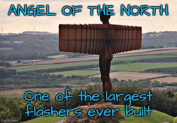 Newcastle England | ANGEL OF THE NORTH; One of the largest flashers ever built | image tagged in angel of the north,biggest flasher,ever built,north of england | made w/ Imgflip meme maker