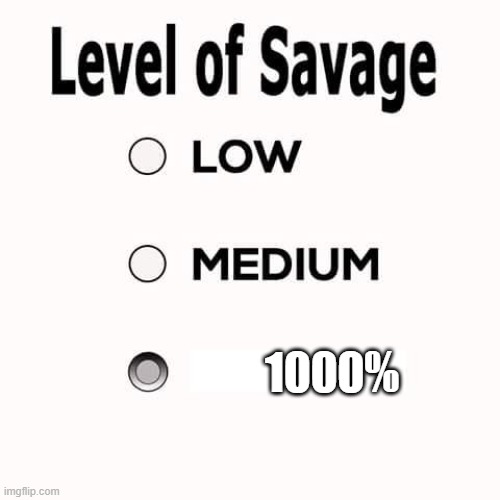 Savage Level | 1000% | image tagged in savage level | made w/ Imgflip meme maker