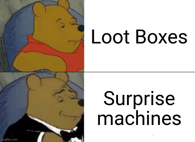 Eletronical Arts ² | Loot Boxes; Surprise machines | image tagged in memes,tuxedo winnie the pooh | made w/ Imgflip meme maker