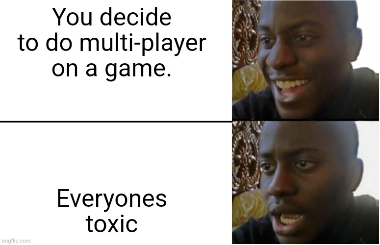 Disappointed Black Guy | You decide to do multi-player on a game. Everyones toxic | image tagged in disappointed black guy | made w/ Imgflip meme maker