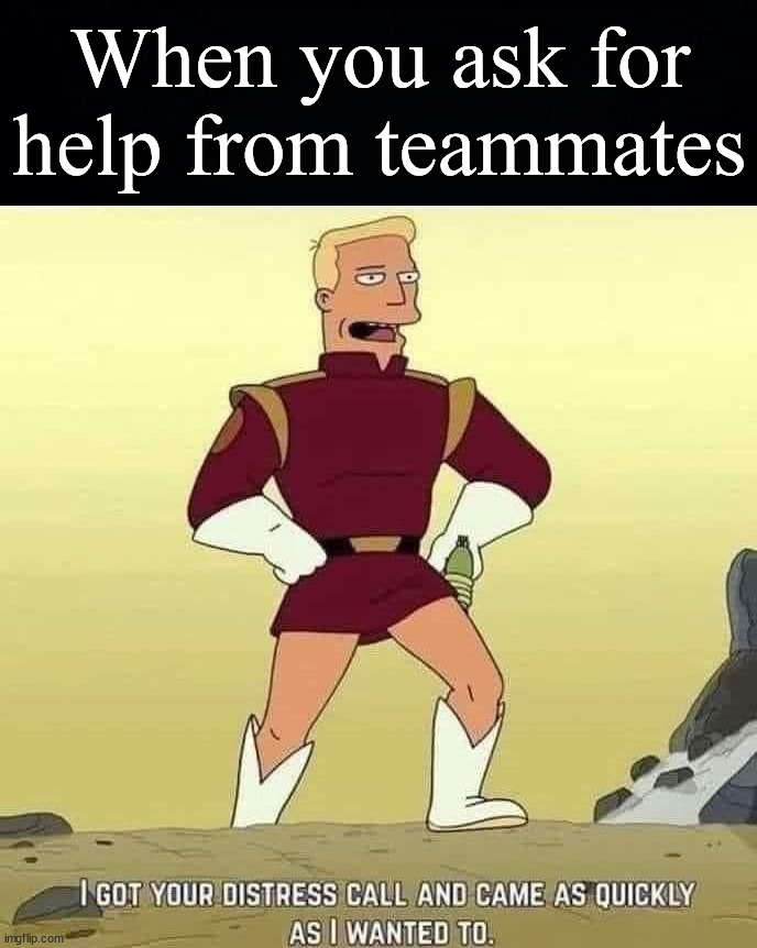 When you ask for help from teammates | image tagged in gaming,help | made w/ Imgflip meme maker