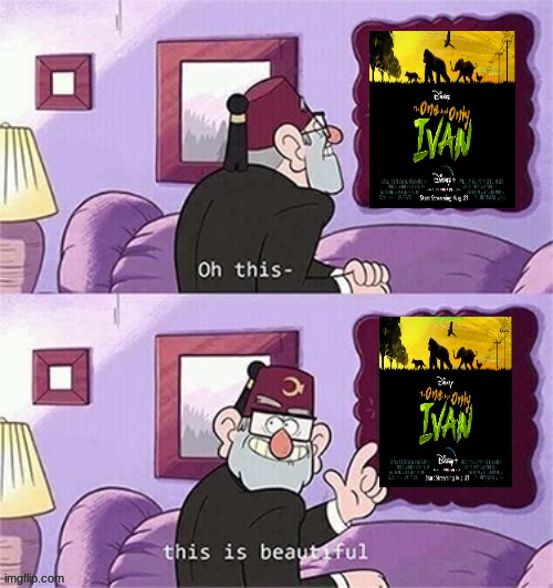 grunkle stan likes the one and only ivan | image tagged in oh this this beautiful blank template,disney plus,the one and only ivan | made w/ Imgflip meme maker