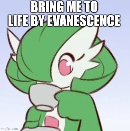 Gardevoir sipping tea | BRING ME TO LIFE BY EVANESCENCE | image tagged in gardevoir sipping tea | made w/ Imgflip meme maker