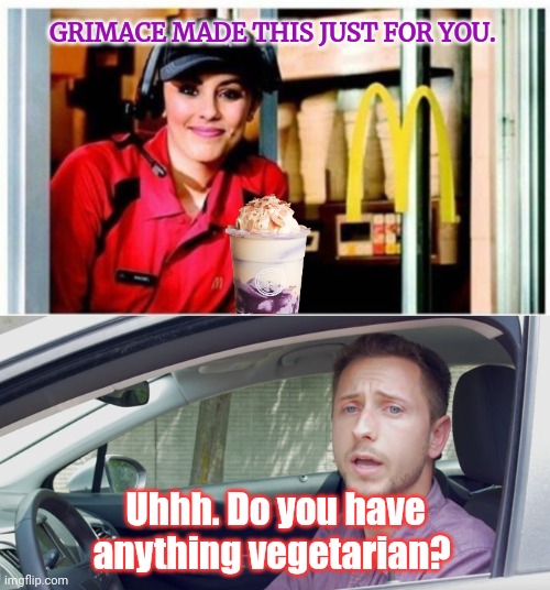 GRIMACE MADE THIS JUST FOR YOU. Uhhh. Do you have anything vegetarian? | image tagged in mcdonalds drive through,drive through order | made w/ Imgflip meme maker