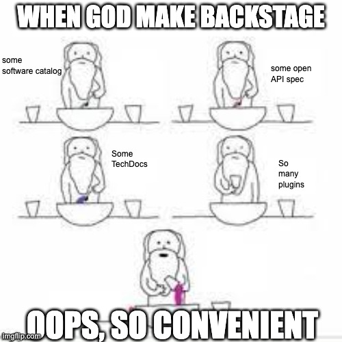 God making X | WHEN GOD MAKE BACKSTAGE; some open API spec; some software catalog; Some TechDocs; So many plugins; OOPS, SO CONVENIENT | image tagged in god making x | made w/ Imgflip meme maker