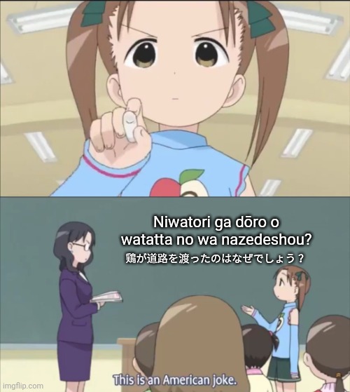 But why? | Niwatori ga dōro o watatta no wa nazedeshou? 鶏が道路を渡ったのはなぜでしょう？ | image tagged in this is an american joke,but why why would you do that,anime girl,math,class | made w/ Imgflip meme maker