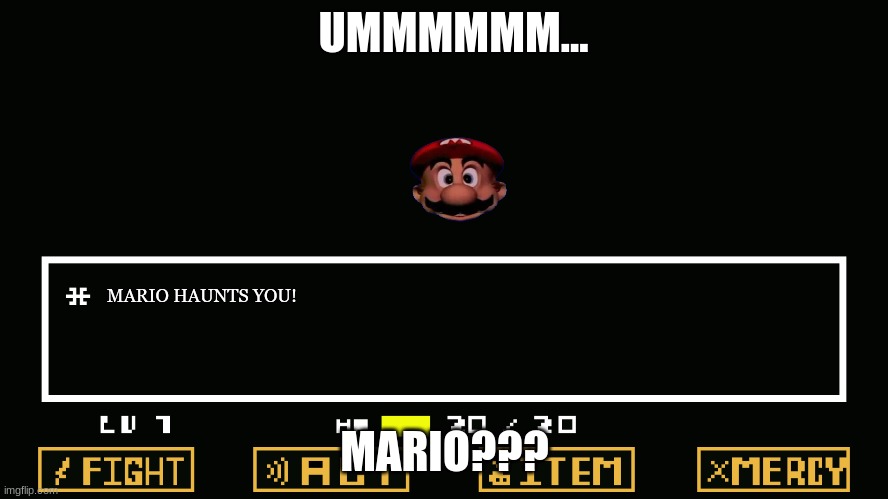 Mario has problems | UMMMMMM... MARIO HAUNTS YOU! MARIO??? | image tagged in undertale battle | made w/ Imgflip meme maker