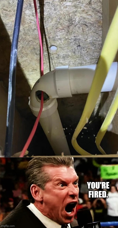 Failed task | YOU'RE FIRED. | image tagged in vince mcmahon - you're fired,you had one job,pipes,cords,cord,memes | made w/ Imgflip meme maker
