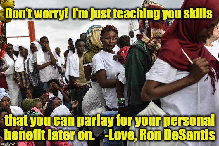 DeSantis Teaches on Slavery | Don’t worry!  I’m just teaching you skills; that you can parlay for your personal benefit later on.    -Love, Ron DeSantis | image tagged in maga,woke,republican party,meanwhile in florida,gop hypocrite,history memes | made w/ Imgflip meme maker