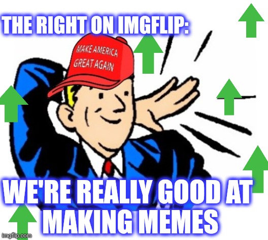 THE RIGHT ON IMGFLIP: WE'RE REALLY GOOD AT 
MAKING MEMES | made w/ Imgflip meme maker
