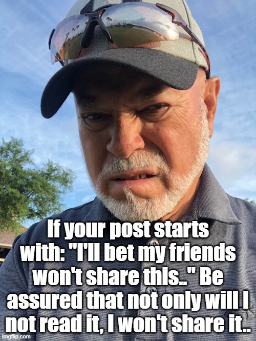 Seniors | If your post starts with: "I'll bet my friends won't share this.." Be assured that not only will I not read it, I won't share it.. | image tagged in like and share | made w/ Imgflip meme maker