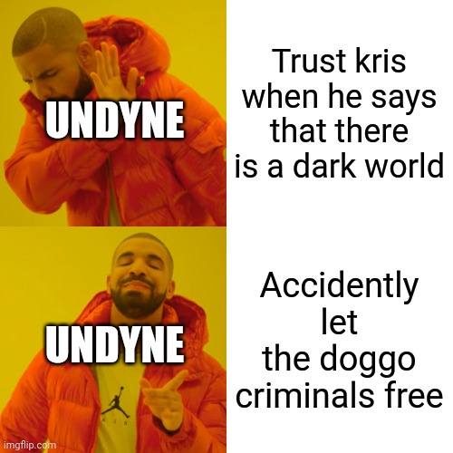 She needs to stop being so strong | Trust kris when he says that there is a dark world; UNDYNE; Accidently let the doggo criminals free; UNDYNE | image tagged in memes,drake hotline bling,undyne,deltarune,dogs,criminals | made w/ Imgflip meme maker