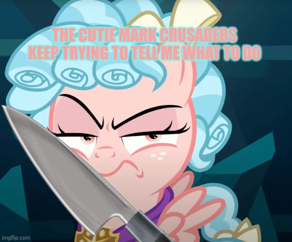 Cozy Glow Is Mad | THE CUTIE MARK CRUSADERS KEEP TRYING TO TELL ME WHAT TO DO | image tagged in cozy glow is mad | made w/ Imgflip meme maker