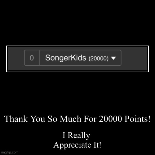 thank you! | Thank You So Much For 20000 Points! | I Really 
Appreciate It! | image tagged in funny,demotivationals | made w/ Imgflip demotivational maker