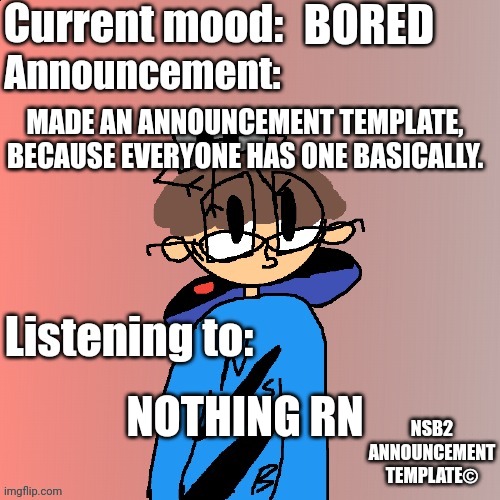 Announcement NSB2© | BORED; MADE AN ANNOUNCEMENT TEMPLATE, BECAUSE EVERYONE HAS ONE BASICALLY. NOTHING RN | image tagged in announcement,new template | made w/ Imgflip meme maker