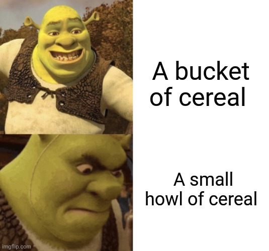 Gimme one bucket of cereal | A bucket of cereal; A small howl of cereal | image tagged in shrek angry | made w/ Imgflip meme maker