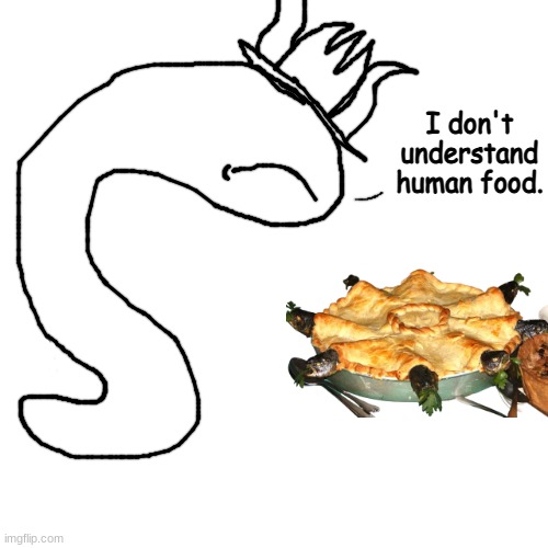 little does he know its british food, not human food | I don't understand human food. | made w/ Imgflip meme maker