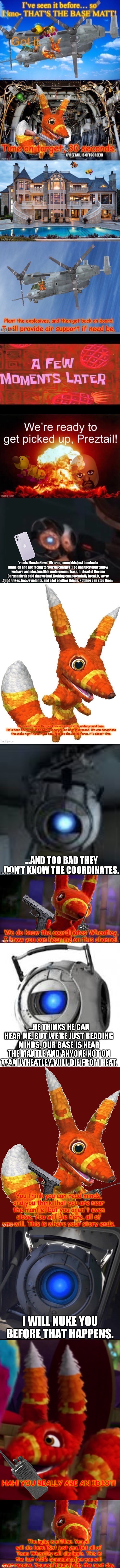End of the line, part 1. (make your move wheatley) | HAH! YOU REALLY ARE AN IDIOT! The nuke is offline. You all will die here. Not just you, but all of Team Wheatley will die here. This is the last radio communication you will ever receive. You won't survive to the next day. | made w/ Imgflip meme maker