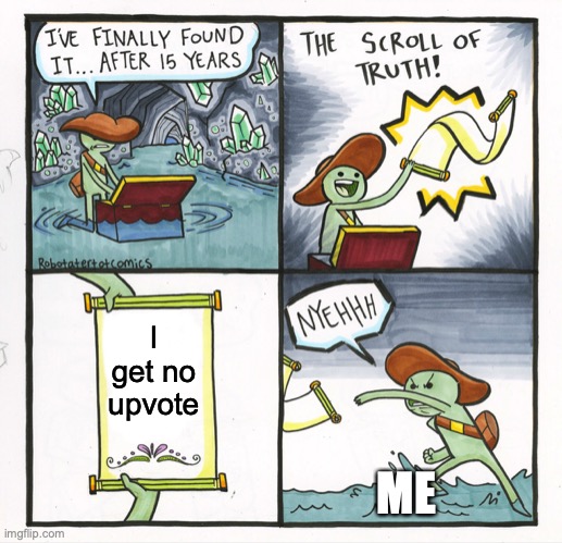 My truth | I get no upvote; ME | image tagged in memes,the scroll of truth | made w/ Imgflip meme maker