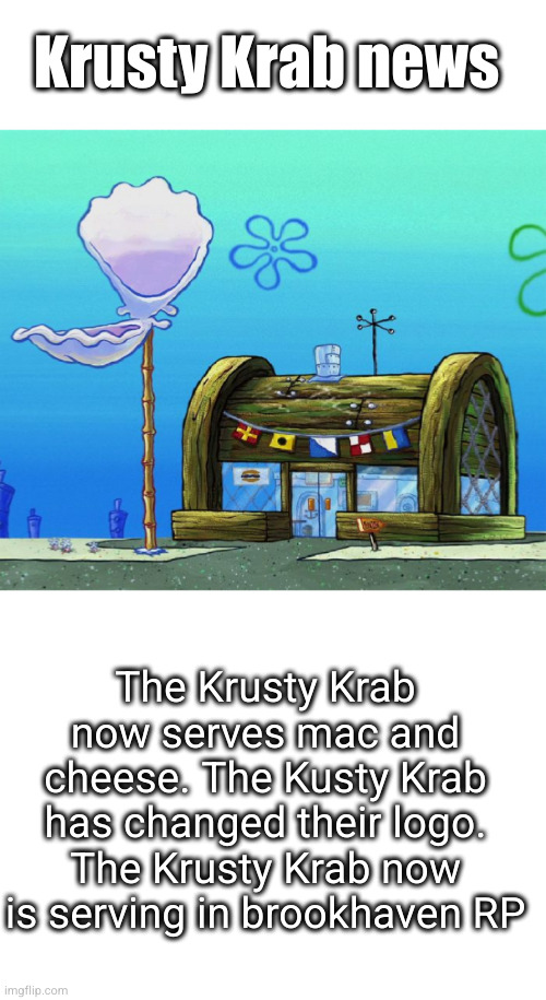 Krusty Krab news; The Krusty Krab now serves mac and cheese. The Kusty Krab has changed their logo. The Krusty Krab now is serving in brookhaven RP | image tagged in memes,krusty krab vs chum bucket blank | made w/ Imgflip meme maker