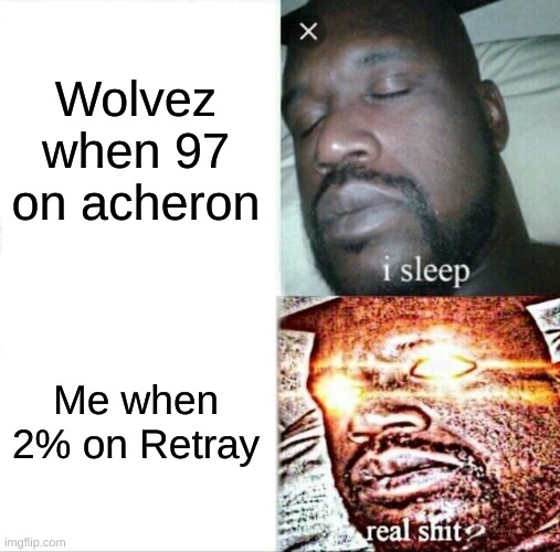 yez wolvez | Wolvez when 97 on acheron; Me when 2% on Retray | image tagged in memes,sleeping shaq,wolvez,acheron,retray,geometry dash | made w/ Imgflip meme maker