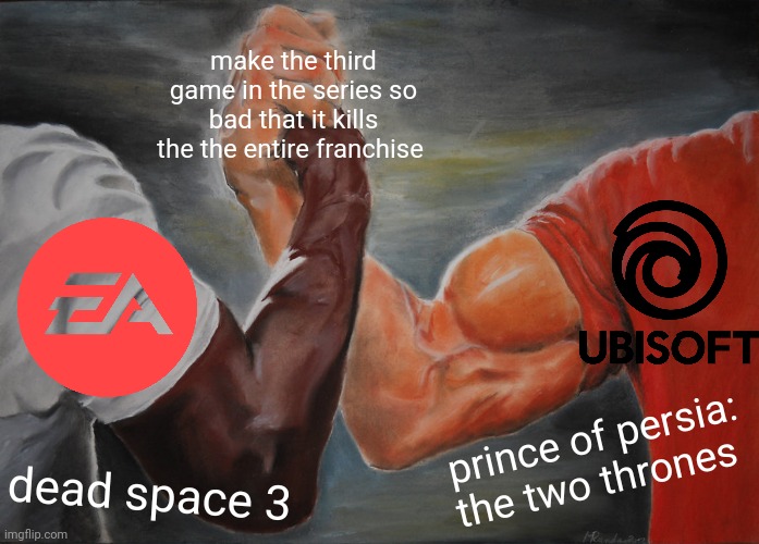 why just why?! | make the third game in the series so bad that it kills the the entire franchise; prince of persia: the two thrones; dead space 3 | image tagged in memes,epic handshake,ea games,ubisoft,dead space,prince of persia | made w/ Imgflip meme maker