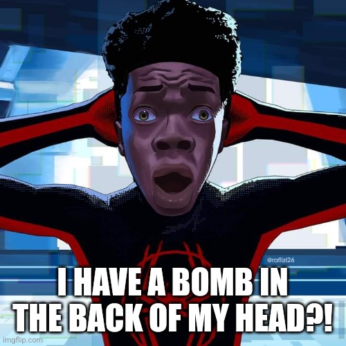 Or a bad haircut-glitch. | I HAVE A BOMB IN THE BACK OF MY HEAD?! | image tagged in miles morales | made w/ Imgflip meme maker
